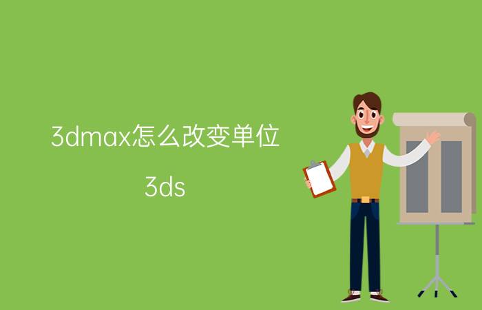 3dmax怎么改变单位 3ds Max修改单位教程